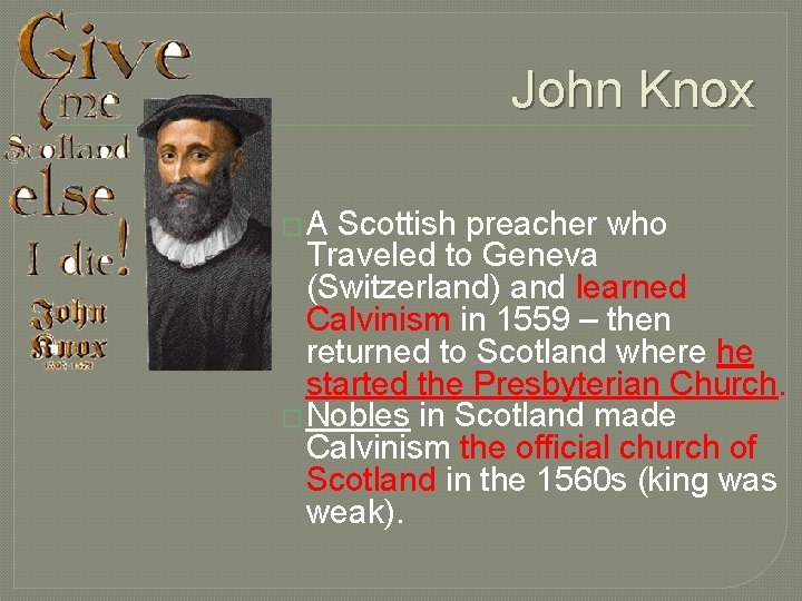 John Knox �A Scottish preacher who Traveled to Geneva (Switzerland) and learned Calvinism in