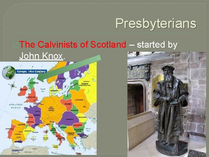 Presbyterians �The Calvinists of Scotland – started by John Knox. 