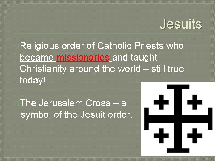 Jesuits �Religious order of Catholic Priests who became missionaries and taught Christianity around the