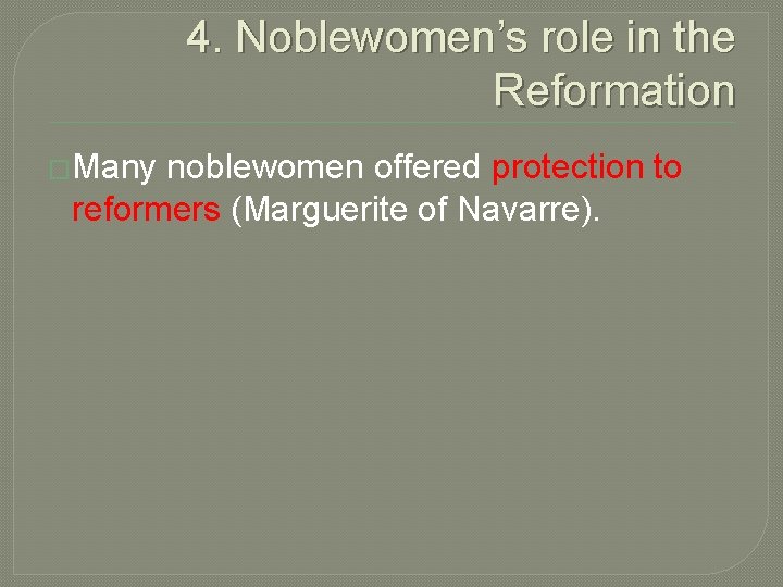 4. Noblewomen's role in the Reformation �Many noblewomen offered protection to reformers (Marguerite of