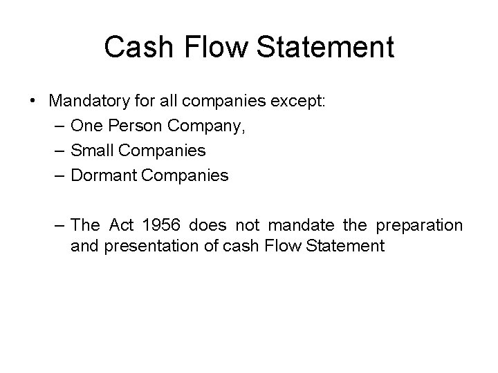 Cash Flow Statement • Mandatory for all companies except: – One Person Company, –