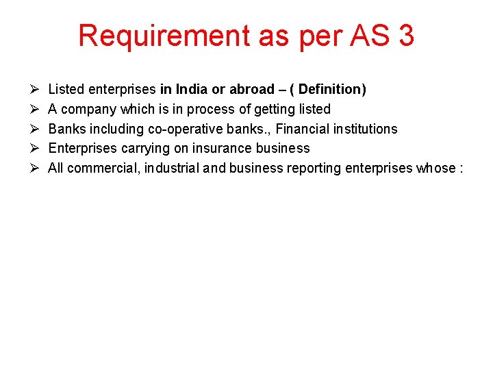 Requirement as per AS 3 Ø Ø Ø Listed enterprises in India or abroad