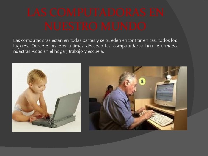 LAS COMPUTADORAS EN NUESTRO MUNDO Las computadoras están en todas partes y se pueden