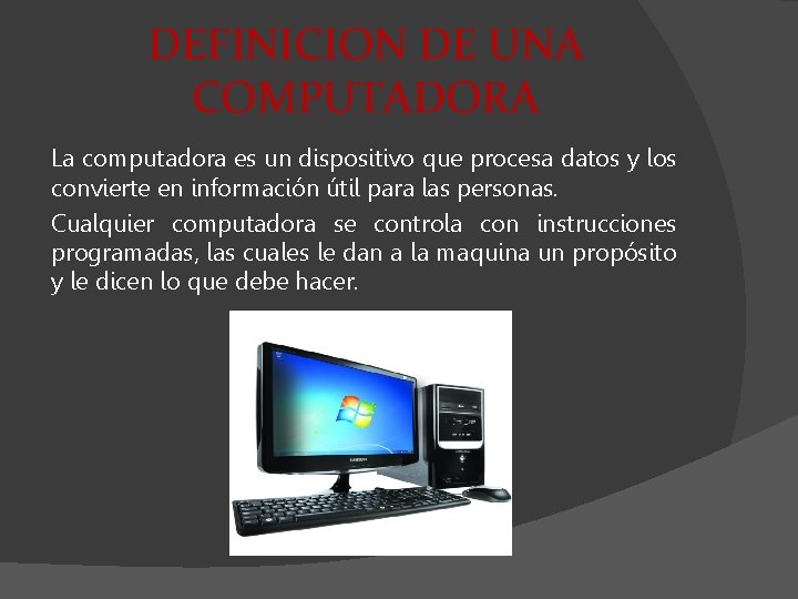 DEFINICION DE UNA COMPUTADORA La computadora es un dispositivo que procesa datos y los