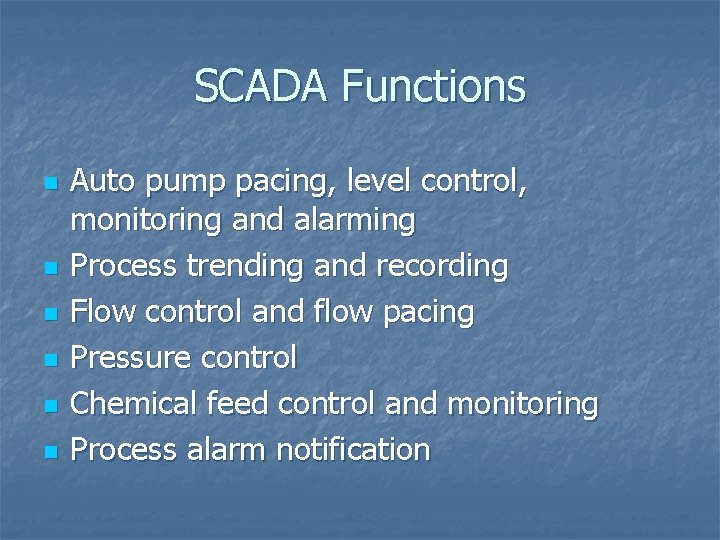 SCADA Functions n n n Auto pump pacing, level control, monitoring and alarming Process