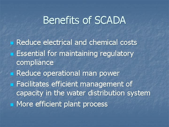 Benefits of SCADA n n n Reduce electrical and chemical costs Essential for maintaining