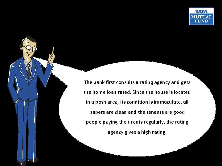 The bank first consults a rating agency and gets the home loan rated. Since