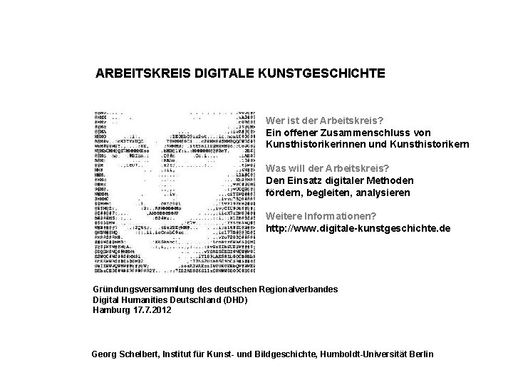 ARBEITSKREIS DIGITALE KUNSTGESCHICHTE Wer ist der Arbeitskreis? Ein offener Zusammenschluss von Kunsthistorikerinnen und Kunsthistorikern