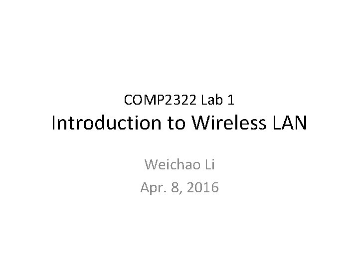 COMP 2322 Lab 1 Introduction to Wireless LAN Weichao Li Apr. 8, 2016 