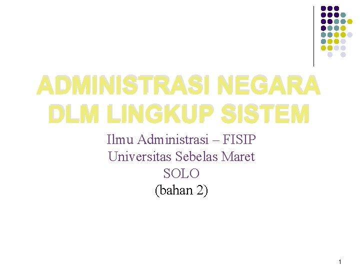 ADMINISTRASI NEGARA DLM LINGKUP SISTEM Ilmu Administrasi – FISIP Universitas Sebelas Maret SOLO (bahan