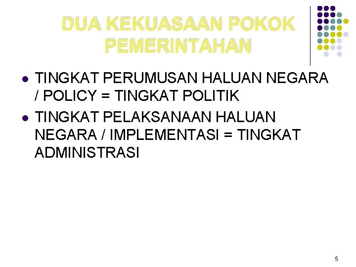 DUA KEKUASAAN POKOK PEMERINTAHAN l l TINGKAT PERUMUSAN HALUAN NEGARA / POLICY = TINGKAT