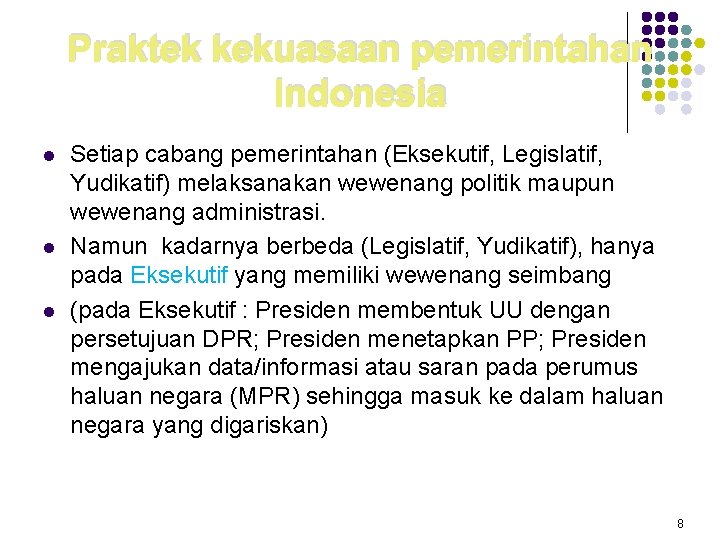 Praktek kekuasaan pemerintahan Indonesia l l l Setiap cabang pemerintahan (Eksekutif, Legislatif, Yudikatif) melaksanakan