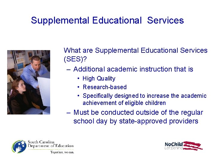 Supplemental Educational Services What are Supplemental Educational Services (SES)? – Additional academic instruction that