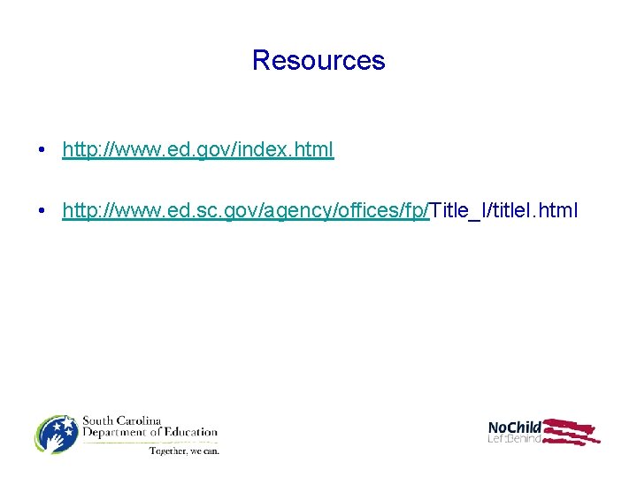 Resources • http: //www. ed. gov/index. html • http: //www. ed. sc. gov/agency/offices/fp/Title_I/title. I.