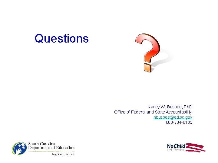 Questions Nancy W. Busbee, Ph. D Office of Federal and State Accountability nbusbee@ed. sc.