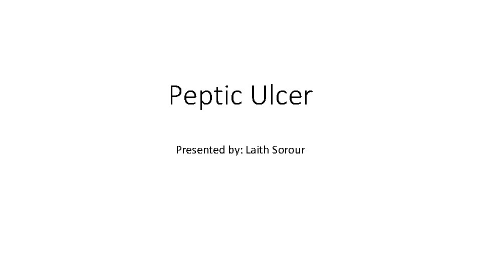 Peptic Ulcer Presented by: Laith Sorour 