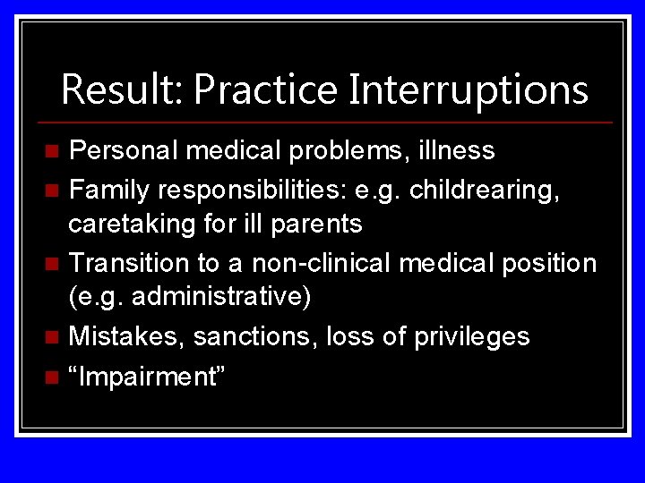 Result: Practice Interruptions Personal medical problems, illness n Family responsibilities: e. g. childrearing, caretaking