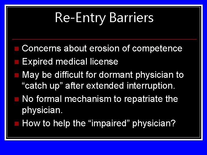 Re-Entry Barriers Concerns about erosion of competence n Expired medical license n May be