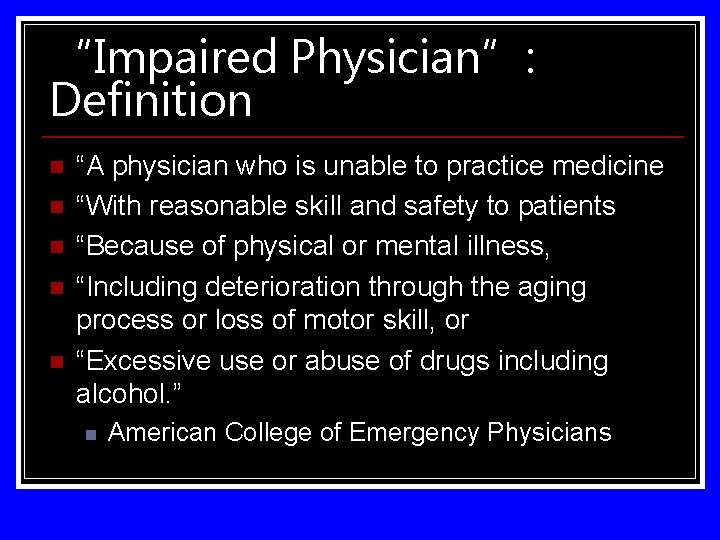 “Impaired Physician”: Definition n n “A physician who is unable to practice medicine “With