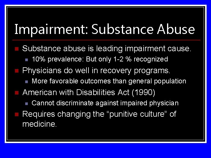 Impairment: Substance Abuse n Substance abuse is leading impairment cause. n n Physicians do