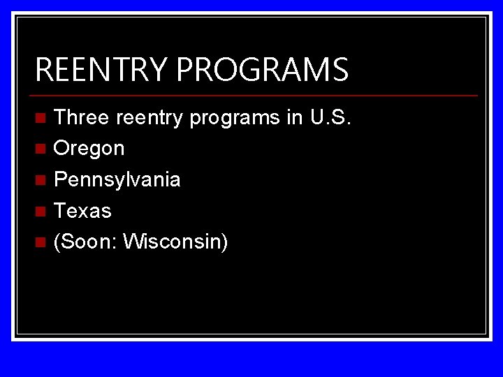 REENTRY PROGRAMS Three reentry programs in U. S. n Oregon n Pennsylvania n Texas