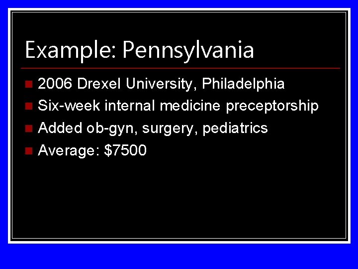 Example: Pennsylvania 2006 Drexel University, Philadelphia n Six-week internal medicine preceptorship n Added ob-gyn,