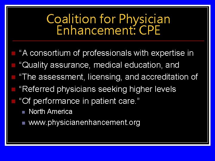 Coalition for Physician Enhancement: CPE n n n “A consortium of professionals with expertise