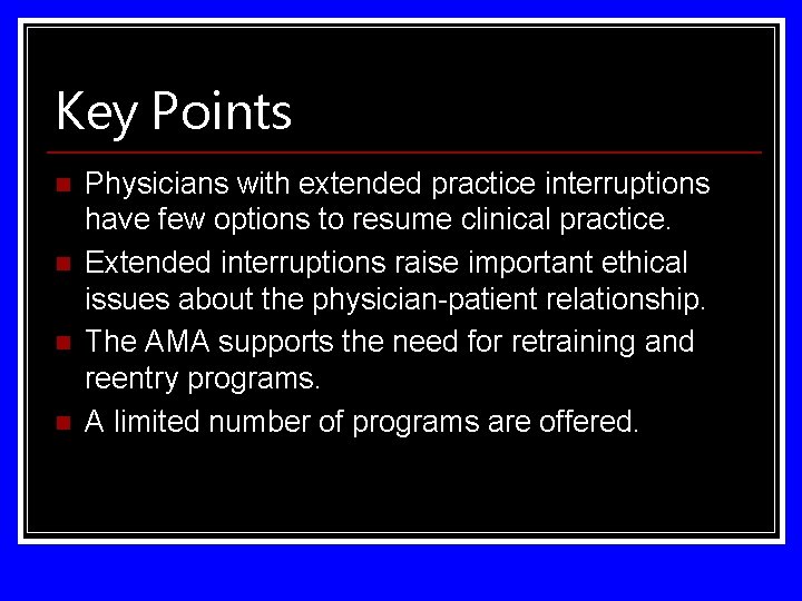 Key Points n n Physicians with extended practice interruptions have few options to resume