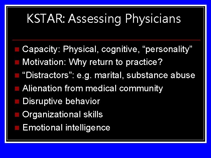 KSTAR: Assessing Physicians Capacity: Physical, cognitive, “personality” n Motivation: Why return to practice? n