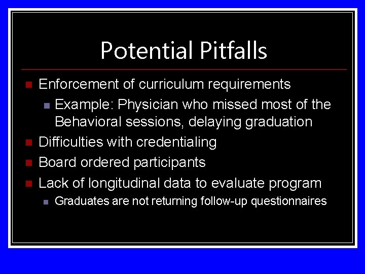 Potential Pitfalls n n Enforcement of curriculum requirements n Example: Physician who missed most