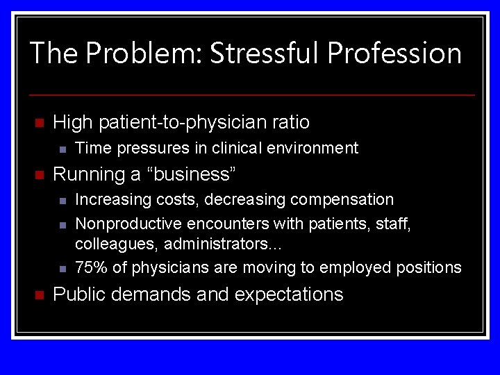 The Problem: Stressful Profession n High patient-to-physician ratio n n Running a “business” n