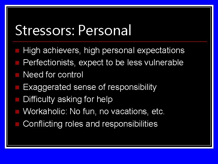Stressors: Personal n n n n High achievers, high personal expectations Perfectionists, expect to