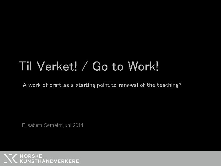 Til Verket! / Go to Work! A work of craft as a starting point