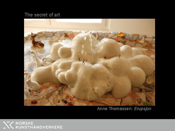 The secret of art Anne Thomassen: Erupsjon 