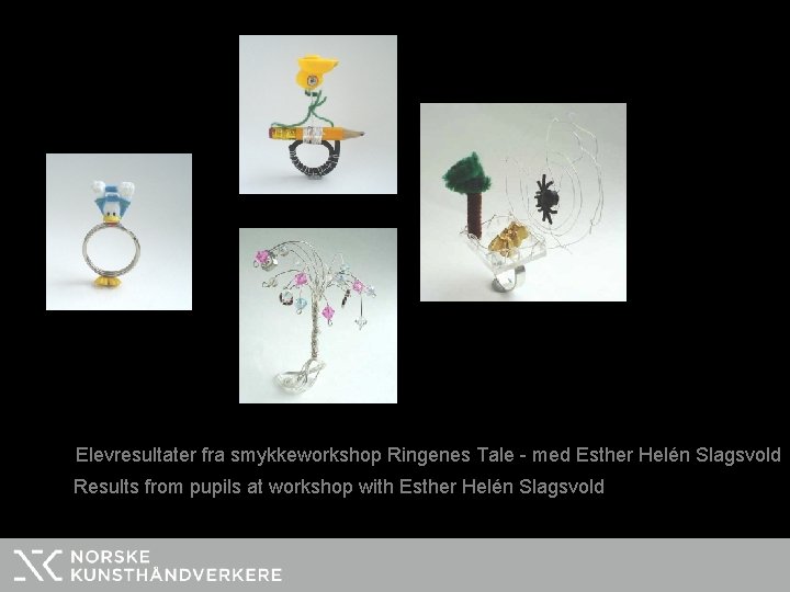 Elevresultater fra smykkeworkshop Ringenes Tale - med Esther Helén Slagsvold Results from pupils at