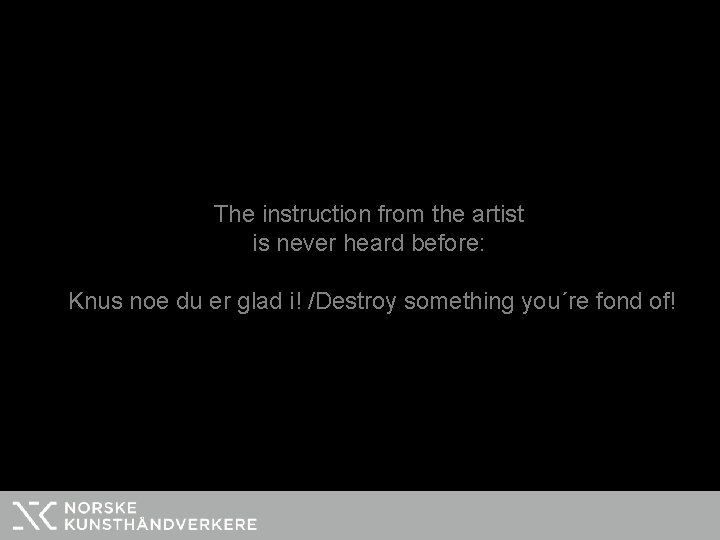 The instruction from the artist is never heard before: Knus noe du er glad