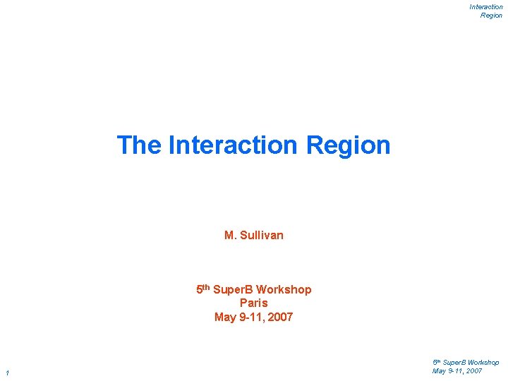 Interaction Region The Interaction Region M. Sullivan 5 th Super. B Workshop Paris May