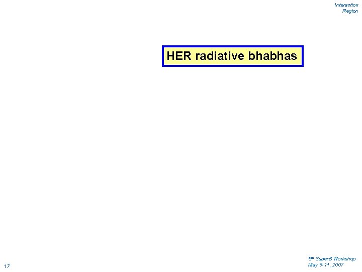 Interaction Region HER radiative bhabhas 17 5 th Super. B Workshop May 9 -11,