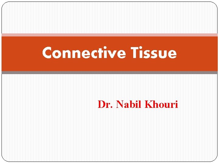 Connective Tissue Dr. Nabil Khouri 