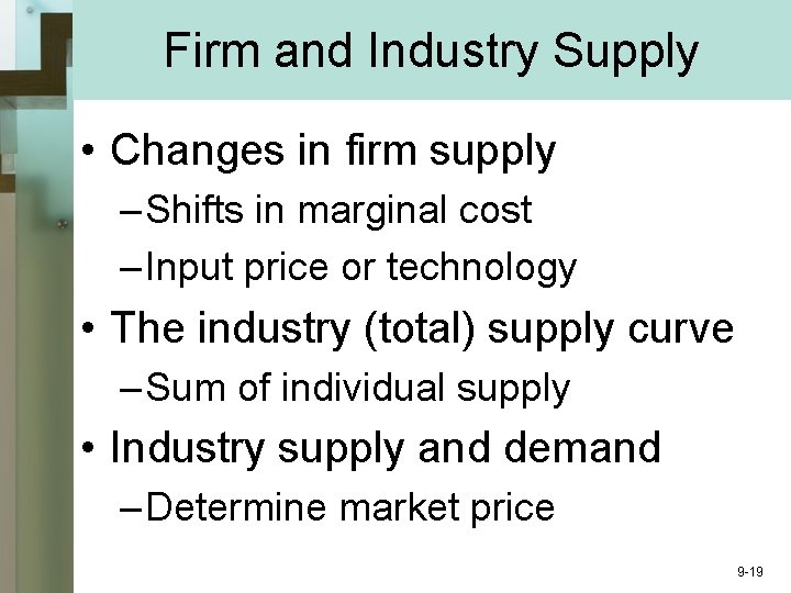 Firm and Industry Supply • Changes in firm supply – Shifts in marginal cost