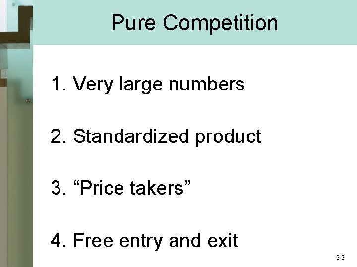 Pure Competition 1. Very large numbers 2. Standardized product 3. “Price takers” 4. Free