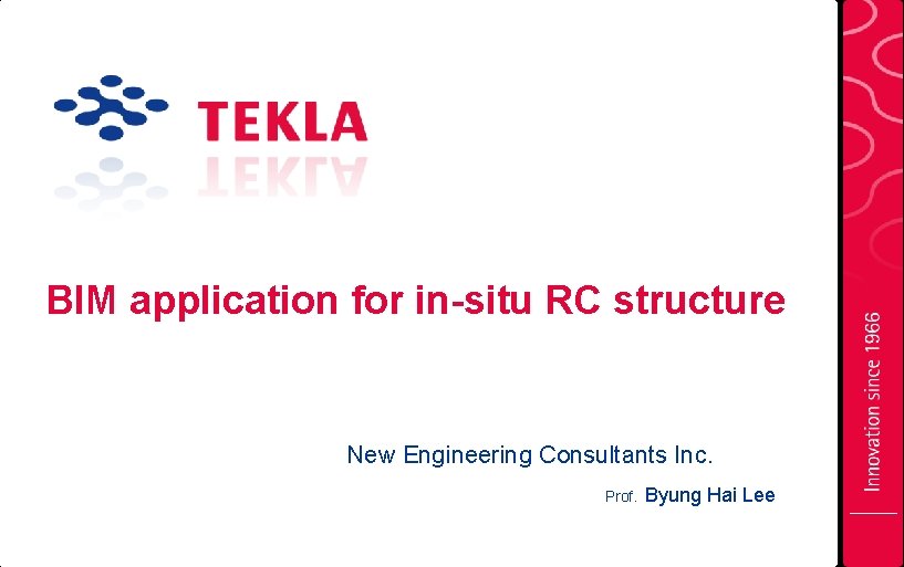 BIM application for in-situ RC structure New Engineering Consultants Inc. Prof. Byung Hai Lee