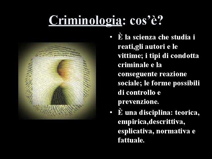 Criminologia: cos’è? • È la scienza che studia i reati, gli autori e le