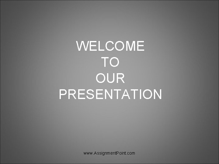 WELCOME TO OUR PRESENTATION www. Assignment. Point. com 