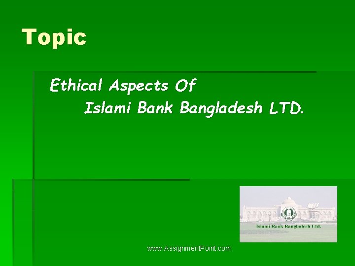 Topic Ethical Aspects Of Islami Bank Bangladesh LTD. www. Assignment. Point. com 