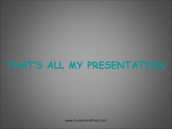 THAT’S ALL MY PRESENTATION www. Assignment. Point. com 