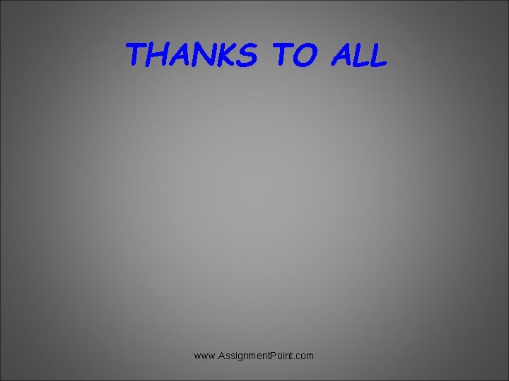 THANKS TO ALL www. Assignment. Point. com 