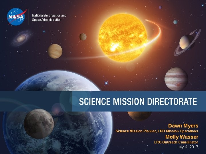 Dawn Myers Science Mission Planner, LRO Mission Operations Molly Wasser LRO Outreach Coordinator July