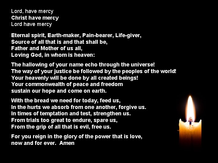 Lord, have mercy Christ have mercy Lord have mercy Eternal spirit, Earth-maker, Pain-bearer, Life-giver,