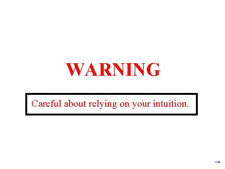 WARNING Careful about relying on your intuition. 